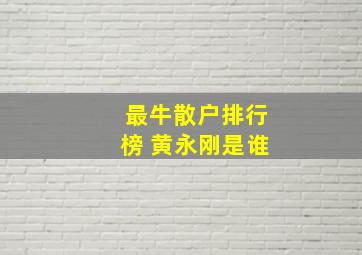 最牛散户排行榜 黄永刚是谁